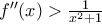 f''(x) > \frac{1}{x^2 + 1}