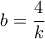 b = \dfrac{4}{k}