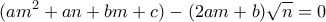 \displaystyle{(am^2+an+bm+c)-(2am+b)\sqrt{n}=0}