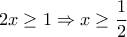 \displaystyle{2x\geq 1\Rightarrow x\geq \frac{1}{2}}