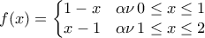 f(x) = \left\{\begin{matrix} 
 1-x& \alpha \nu \, 0\le x \le 1 \\  
 x-1& \alpha \nu \, 1\le x\le 2 
\end{matrix}\right. \,\,\,\,