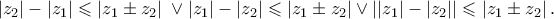 \left| {z_2 } \right| - \left| {z_1 } \right| \leqslant \left| {z_1  \pm z_2 } \right|\; \vee \left| {z_1 } \right| - \left| {z_2 } \right| \leqslant \left| {z_1  \pm z_2 } \right| \vee \left| {\left| {z_1 } \right| - \left| {z_2 } \right|} \right| \leqslant \left| {z_1  \pm z_2 } \right|.