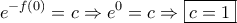 \displaystyle{e^{ - f(0)}  = c \Rightarrow e^0  = c \Rightarrow \boxed{ c = 1}}