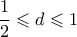 \dfrac{1}{2} \leqslant d \leqslant  1