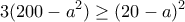 \displaystyle{3(200-a^2)\geq (20-a)^2}