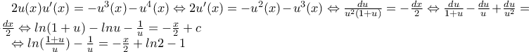 2u(x)u'(x)=-u^{3}(x)-u^{4}(x)\Leftrightarrow 2u'(x)=-u^{2}(x)-u^{3}(x)\Leftrightarrow \frac{du}{u^{2}(1+u)}=-\frac{dx}{2}\Leftrightarrow \frac{du}{1+u}-\frac{du}{u}+\frac{du}{u^{2}}=-\frac{dx}{2}\Leftrightarrow ln(1+u)-lnu-\frac{1}{u}=-\frac{x}{2}+c 
 
\Leftrightarrow ln(\frac{1+u}{u})-\frac{1}{u}=-\frac{x}{2}+ln2-1