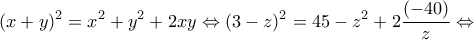 \displaystyle {(x + y)^2} = {x^2} + {y^2} + 2xy \Leftrightarrow {(3 - z)^2} = 45 - {z^2} + 2\frac{{( - 40)}}{z} \Leftrightarrow 