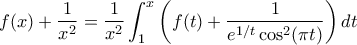 \displaystyle{f(x)+\frac{1}{x^2}=\frac{1}{x^2}\int_{1}^{x}{\left(f(t)+\frac{1}{e^{1/t}\cos^2(\pi t)}\right)dt}}