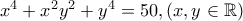 x^4+x^2y^2+y^4=50 , ( x,y \in \mathbb{R} ) 