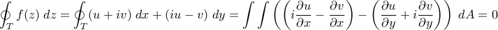 \displaystyle{ \oint_T f(z) \; dz = \oint_T (u + iv) \; dx + (iu - v) \; dy = \int \int \left( \left(i \frac{\partial u}{\partial x} - \frac{\partial v}{\partial x} \right) - \left(\frac{\partial u}{\partial y} + i\frac{\partial v}{\partial y} \right) \right) \; dA = 0}