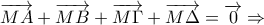 \displaystyle{\overrightarrow {MA} + \overrightarrow {MB} + \overrightarrow {M\Gamma } + \overrightarrow {M\Delta } = \overrightarrow 0 \Rightarrow } \displaystyle{\overrightarrow {MA} + \overrightarrow {MB} + \overrightarrow {M\Gamma } + \overrightarrow {M\Delta } = \overrightarrow 0 \Rightarrow }