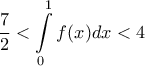 \displaystyle \frac{7}{2}<\int\limits_{0}^{1}{f(x)dx<4}