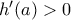 h'(a)>0
