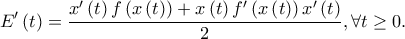 \displaystyle E'\left ( t \right )=\frac{x'\left ( t \right )f\left ( x\left ( t \right ) \right )+x\left ( t \right )f'\left ( x\left ( t \right ) \right )x'\left ( t \right )}{2},\forall t\geq 0.