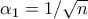 \alpha_1 = 1/\sqrt{n}