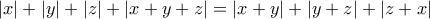 \displaystyle
|x| + |y| + |z| + |x + y + z| = |x + y| + |y + z| + |z + x|
\displaystyle
|x| + |y| + |z| + |x + y + z| = |x + y| + |y + z| + |z + x|