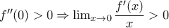 {f}''(0)>0 \Rightarrow \lim_{x\rightarrow 0} \dfrac{{f}'(x)}{x}>0