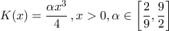 \displaystyle{K(x)=\frac{\alpha {{x}^{3}}}{4}}\,,x>0,\alpha \in \left[\frac{2}{9},\frac{9}{2}\right]}