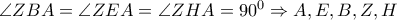 \angle ZBA = \angle ZEA = \angle ZHA = {90^0} \Rightarrow A,E,B,Z,H
