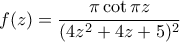 \displaystyle{f(z) = \frac{\pi \cot \pi z}{(4z^2+4z+5)^2} }