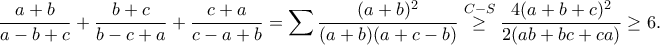 \displaystyle{\frac{a+b}{a-b+c}+\frac{b+c}{b-c+a}+\frac{c+a}{c-a+b}=\sum \frac{(a+b)^2}{(a+b)(a+c-b)}\stackrel{C-S}{\geq }\frac{4(a+b+c)^2}{2(ab+bc+ca)}\geq 6.}