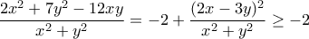 \displaystyle \frac{2x^{2}+7y^{2}-12xy}{x^{2}+y^{2}} = -2+ \frac {(2x-3y)^2}{x^2+y^2}\ge -2