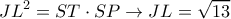 \displaystyle{
JL^2 = ST \cdot SP \rightarrow JL = \sqrt{13}
} \displaystyle{
JL^2 = ST \cdot SP \rightarrow JL = \sqrt{13}
}