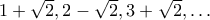 1+\sqrt{2},2-\sqrt{2},3+\sqrt{2},\ldots
