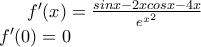 f'(x)=\frac{sinx-2xcosx-4x}{e^{x^2}}\\ f'(0)=0