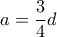 a=\dfrac{3}{4}d