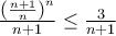 \frac{{\left(\frac{n+1}{n} \right)}^n}{n+1}\le \frac{3}{n+1}