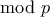 \displaystyle{\mod p}