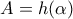 A=h(\alpha )