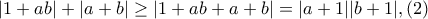 \displaystyle |1+ab|+|a+b| \ge |1+ab+a+b|=|a+1||b+1|,  (2)