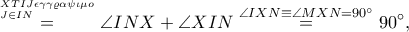 \displaystyle \overset{^{XTIJ\epsilon \gamma \gamma \varrho \alpha \psi \iota \mu o}_{J\in IN}}=\angle INX+\angle XIN\overset{\angle IXN\equiv \angle MXN=90^\circ}=90^\circ,