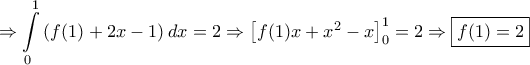 \displaystyle{\Rightarrow \int\limits_{0}^{1}{\left( f(1)+2x-1\right)dx}=2 \Rightarrow \left[f(1)x+x^2 -x \right]_0^1 =2\Rightarrow \boxed{f(1)=2}}