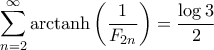 \displaystyle{\sum_{n=2}^{\infty} {\rm arctanh}  \left( \frac{1}{F_{2n}} \right) =\frac{\log 3}{2}}