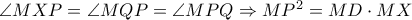 \angle MXP=\angle MQP=\angle MPQ\Rightarrow MP^{2}=MD\cdot MX