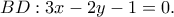 \displaystyle BD:3x - 2y - 1 = 0.