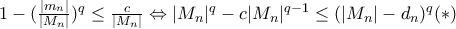 1 - (\frac{|m_n|}{|M_n|})^q \leq \frac{c}{|M_n|} \Leftrightarrow |M_n|^q -c|M_n|^{q-1} \leq (|M_n| - d_n)^q (*)