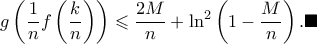 \displaystyle g\left ( \frac{1}{n}f\left ( \frac{k}{n} \right ) \right )\leqslant \frac{ 
2M}{n}+\ln ^{2}\left ( 1-\frac{M}{n} \right ).\blacksquare