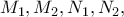 M_1, M_2, N_1, N_2,