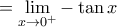 \displaystyle =\lim_{x\to 0^+}-\tan x