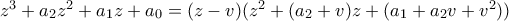 z^3+a_2z^2+a_1z+a_0=(z-v)(z^2+(a_2+v)z+(a_1+a_2v+v^2))