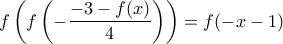 \displaystyle{f\left(f\left(-\frac {-3-f(x)}{4}\right)\right)=f(-x-1)}