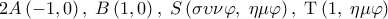  \displaystyle \user2{A}\left( { - 1,0} \right),\;B\left( {1,0} \right),\;S\left( {\sigma \upsilon \nu \varphi ,\;\eta \mu \varphi } \right),\;{\rm T}\left( {1,\;\eta \mu \varphi } \right)