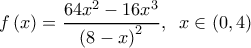  \displaystyle f\left( x \right) = \frac{{64{x^2} - 16{x^3}}}{{{{\left( {8 - x} \right)}^2}}},\;\;x \in \left( {0,4} \right)