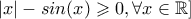 \left | x \right |-sin(x)\geqslant 0 , \forall x \in \mathbb{R}]