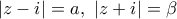 \left| z-i \right|=a,\,\,\left| z+i \right|=\beta