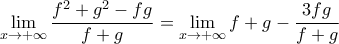 \displaystyle{\lim_{x \to +\infty} \frac{f^2+g^2-fg}{f+g}=\lim_{x \to +\infty} f+g-\frac{3fg}{f+g}